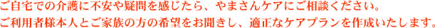 ご自宅での介護に不安や疑問を感じたら、やまさんケアにご相談ください。